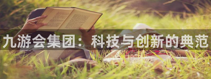 壹号电子娱乐app下载最新版：九游会集团：科技与创新的典范