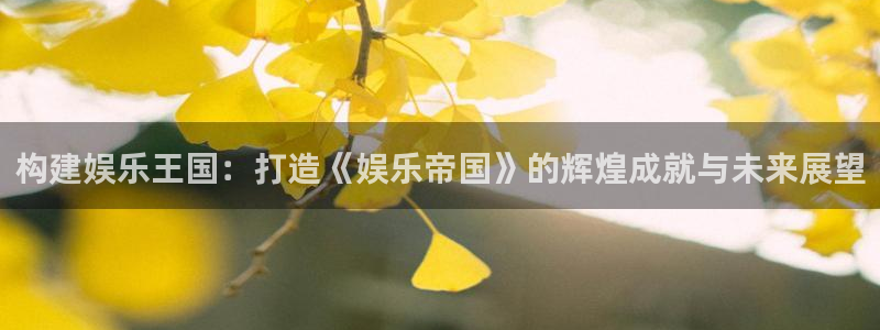 长运平台,com：构建娱乐王国：打造《娱乐帝国》的辉煌成就与未来展望