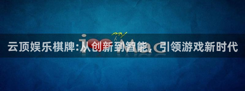 长运平台网站：云顶娱乐棋牌:从创新到智能，引领游戏新时代