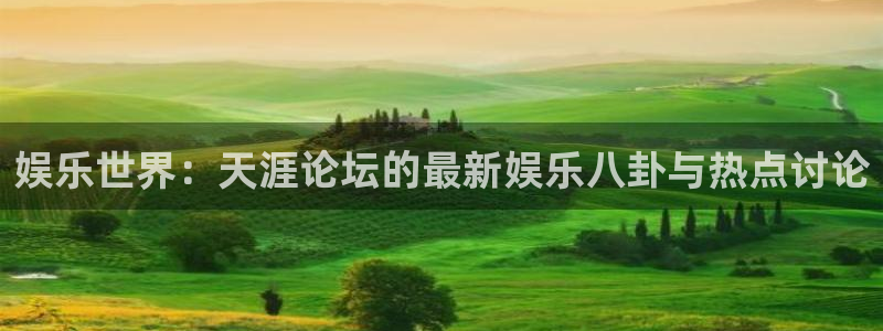 长运平台quan28.cc：娱乐世界：天涯论坛的最新娱乐八卦与热点讨论
