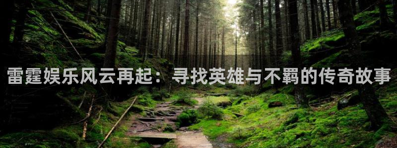 长运平台：雷霆娱乐风云再起：寻找英雄与不羁的传奇故事